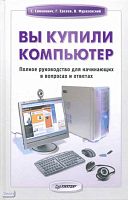 Симонович С.В, Евсеев Г.А, Мураховский В.И. Вы купили компьютер. Полное руководство для начинающих в вопросах и ответах. - СПб.: Питер, 2009. - 544 С. - тверд. обл.