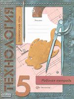 Тищенко A.T, Синица Н.В, Буглаева Н.А. Технология. Технический труд: 5 кл: рабочая тетрадь. - М.: Вентана-Граф, 2011. - 80 с. - мягк. обл.