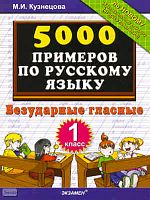 Кузнецова М.И. 5000 примеров по русскому языку. Безударные гласные. 1 кл. - М.: Экзамен, 2011. - 32 с. - мягк. обл.