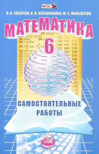 Зубарева И.И, Мильштейн М.С, Лепешонкова И.П. Математика. 6 кл. Самостоятельные работы. - М.: Мнемозина, 2015. - 136 с. - (ФГОС). - мягк. обл.