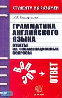 Скорлупкина И.А. Грамматика английского языка. Ответы на экзаменационные вопросы: Учебное пособия для вузов. - М.: Экзамен, 2007. - 224 с. - (Студенту на экзамен). - мягк. обл.