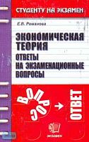 Романова Е.В. Экономическая теория: Ответы на экзаменационные вопросы: Учебное пособие для вузов. - М.: Экзамен, 2008. - 160 с. - (Студенту на экзамен). - мягк. обл.