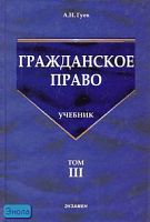 Гуев А.Н. Гражданское право: Учебник. В 3 т. Т. 3. - М.: Экзамен, 2006. - 320 с. - (Учебник для вузов). - тверд. обл.