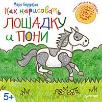 Как нарисовать лошадку и пони: для детей от 5 лет. - СПб.: Питер, 2014. - 48 с. - (Вы и ваш ребенок). - мягк. обл.