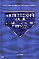 Миньяр-Белоручева А.П, Миньяр-Белоручев К.В. Английский язык: учебник устного перевода. - М.: Экзамен, 2008. - 350 с. - (Учебник для вузов). - тверд. обл.