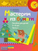Мусиенко С.И, Бутылкина Г.В. Мастерим из бумаги. Пособие для детей 5-6 лет. В 2 ч. Ч. 1. - М.: Просвещение, 2007. - 15 с. - (Из детства - в отрочество). - мягк. обл.