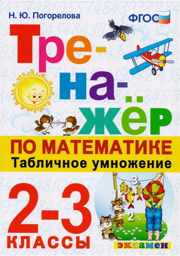 Погорелова Н.Ю. Тренажер по математике. Табличное умножение. 2-3 кл: ко всем действующим учебникам. - М.: Экзамен, 2023. - 48 с. - (Тренажёр). - мягк. обл.