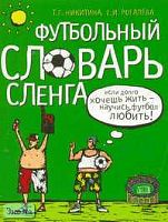 Никитина Т.Г, Рогалева Е.И. Футбольный словарь сленга. - М.: АСТ: Астрель, 2006. - 320 с. - мягк. обл.