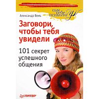 Вемъ А. Заговори, чтобы тебя увидели. 101 секрет успешного общения. - СПб.: Питер, 2010. - 256 с. - (Сам себе психолог). - мягк. обл.