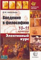 Аверьянов Ю.И. Введение в философию. 10-11 кл. Учебное пособие. - М.: Экзамен, 2007. - 240 с. - (Элективный курс). - мягк. обл.