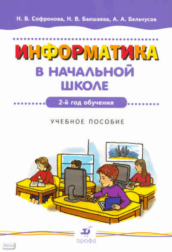 Софронова Н.В, Бакшаева Н.В, Бельчусов А.А. Информатика в начальной школе. 2-й год обучения. - М.: Дрофа, 2009. - 110 с. - мягк. обл.