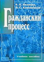 Иванова К.Н, Каменецкая М.С. Гражданский процесс. Учебное пособие. - М.: Палеотип: Высшая школа: Дашков и Ко, 2002. - 232 с. - мягк. обл.