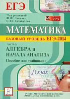 Математика. Базовый уровень. ЕГЭ-2014. Часть 2: Алгебра и начала анализа. Пособие для чайников / Под ред. Ф.Ф. Лысенко, С.Ю. Кулабухова. - М.: Легион, 2013. - 160 с. - мягк. обл.