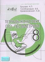Ершова А.П, Голобородько В.В, Крижановский А.Ф. Тетрадь-конспект по геометрии. 8 кл. - М.: Илекса, 2004. - 128 с. - (Школьный конспект). - мягк. обл.