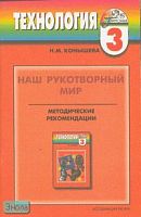 Конышева Н.М. Наш рукотворный мир. От мира природы к миру вещей: Методические рекомендации к учебнику технологии. 3 кл. - Смоленск: Ассоциация XXI век, 2006. - 80 с. - (Гармония). - мягк. обл.