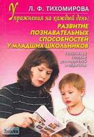 Тихомирова Л.Ф. Упражнения на каждый день: развитие познавательных способностей младших школьников: Популярное пособие для педагогов и родителей. - Ярославль: Академия развития, 2004. - 120 с. - (Развивающее обучение). - мягк. обл.