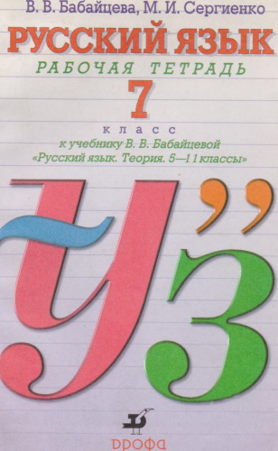 Бабайцева В.В, Сергиенко М.И. Русский язык. 7 кл. Рабочая тетрадь с углубленным изучением к учебнику В.В. Бабайцевой "Русский язык. Теория. 5-11 кл". - М.: Дрофа, 2002. - 144 с. - мягк. обл.