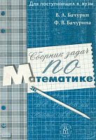 Бачурин В.А, Бачурина Ф.В. Сборник задач по математике: Пособие для поступающих в вузы. - М.: Высшая школа, 2003. - 559 с. - (Для поступающих в Вузы). - мягк. обл.