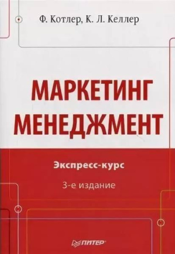 Котлер Ф, Келлер К.Л. Маркетинг менеджмент. Экспресс курс / Пер. с англ. - СПб.: Питер, 2012. - 480 с. - (Классический зарубежный учебник). - мягк. обл.