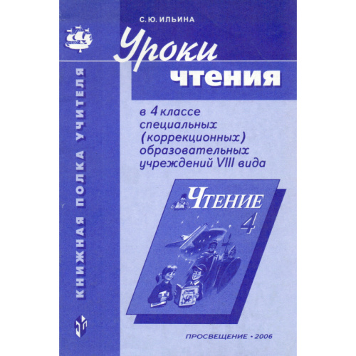 Ильина С.Ю. Уроки чтения в 4 кл. специальных, коррекционных образовательных учреждений VIII вида: Пособие для учителя. - СПб.: Просвещение, 2006. - 31с. - мягк. обл.