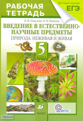 Пакулова В.М, Иванова Н.В. Введение в естественно - научные предметы. Природа. Неживая и живая. 5 кл. Рабочая тетрадь + тестовые задания ЕГЭ. - М.: Дрофа, 2013. - 144 с. - (ФГОС). - мягк. обл.