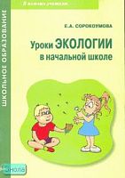 Сорокоумова Е.А. Уроки экологии в начальной школе: Практическое пособие. - М.: АРКТИ, 2007. - 48 с. - (Школьное образование). - мягк. обл.