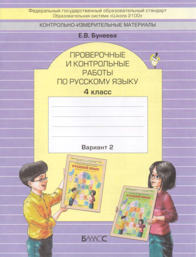 Бунеева Е.В. Русский язык. 4 кл. Проверочные и контрольные работы. Вариант 2. - М.: Баласс, 2013. - 48 с. - (ФГОС, Образовательная система Школа 2100). - мягк. обл.