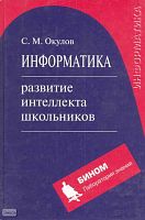 Окулов С.М. Информатика: Развитие интелекта школьников. - М.: БИНОМ. Лаборатория знаний, 2005. - 212 с.: ил. - тверд. обл.