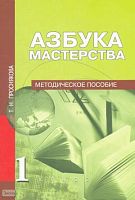 Проснякова Т.Н. Азбука мастерства (текст). 1 кл. Методическое пособие. - М.: Академкнига; Учебник, 2005. - 96 с. - мягк. обл.