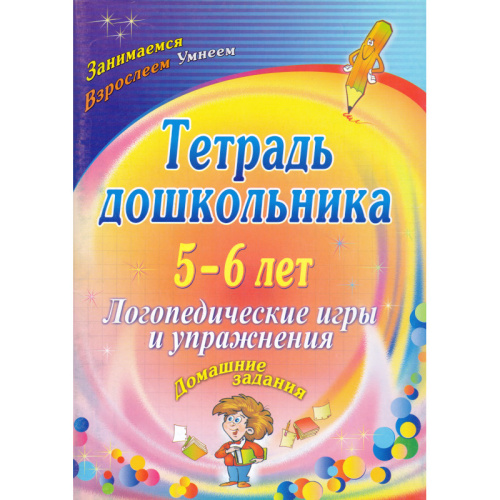 Логопедические игры и упражнения. Домашние задания. Тетрадь дошкольника 5-6 лет / Сост. О.А. Якимович. - Волгоград: Учитель, 2011. - 67 с. - (Занимаемся Взрослеем Умнеем). - мягк. обл.