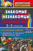 Елизарова Е. М. Знакомые незнакомцы. Окружающий мир. 2-3 кл. Кружковая работа; занятия в группах продленного дня. - Волгоград: Учитель, 2007. - 235 с. - мягк. обл.