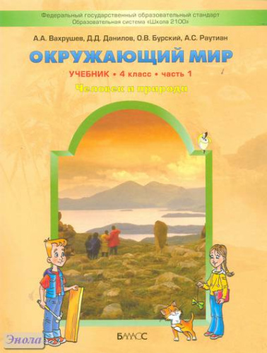 Вахрушев А.А, Данилов Д.Д, Бурский О.В, Раутиан А.С. Окружающий мир. Человек и природа. 4 кл. Учебник в 2-х ч. Часть 1. - М.: Баласс, 2012. - 144 с. - (Образовательная система «Школа 2100»; ФГОС). - мягк. обл.
