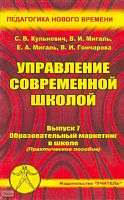 Кульневич С.В, Мигаль В.И, Мигаль Е.А. Управление современной школой. Выпуск 7: Образовательный маркетинг в школе: Практическое пособие для руководителей, методистов, учителей и преподавателей средних общеобразовательных и специализированных учреждений, с