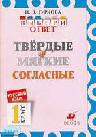Гуркова И.В. Русский язык: Выбери ответ: Твердые и мягкие согласные. 1 кл. Пособие. - М.: Дрофа, 2003. - 32 с. - мягк. обл.