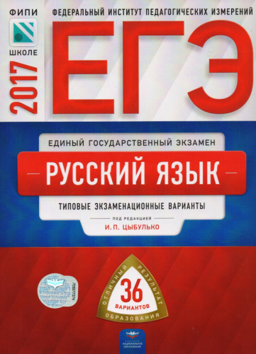 Цыбулько И.П. ЕГЭ 2017. Русский язык. Типовые экзаменационные варианты. 36 вариантов. - М.: Национальное образование, 2017. - 380 с. - (ЕГЭ. ФИПИ - школе). - мягк. обл.