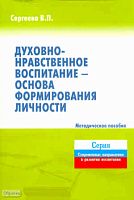 Сергеева В.П. Духовно-нравственное воспитание - основа формирования личности: Методическое пособие. - М.: ПЕРСПЕКТИВА, 2011. - 28 с. - (Современные направления в развитии воспитания). - мягк. обл.