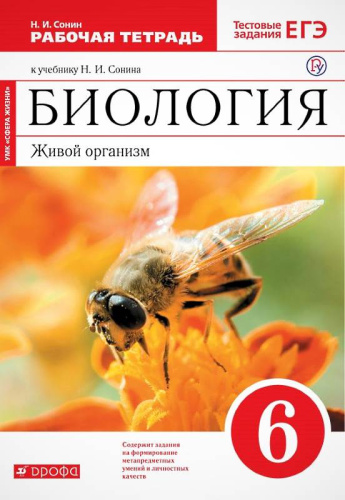 Сонин Н.И. Биология. Живой организм. 6 кл: рабочая тетрадь к красному учебнику Н.И. Сонина «Биология. Живой организм. 6 кл.» + тестовые задания ЕГЭ. - М.: Дрофа, 2019. - 112 с. - (РУ. Сфера жизни). - мягк. обл.
