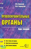 Ишеков К.А, Черкасов К.В. Правоохранительные органы: Учебное пособие для вузов. - М.: Экзамен, 2007. - 224 с. - (Курс лекций). - мягк. обл.
