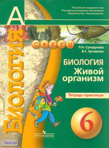 Сухорукова Л.Н, Кучменко В.С. Биология. Живой организм. Тетрадь-практикум. 6 кл. - М.: Просвещение, 2011. - 63 с. - (Академический школьный учебник; Сферы). - мягк. обл.