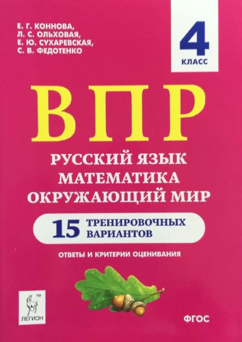 Коннова Е.Г, Ольховая Л.С, Сухаревская Е.Ю, Федотенко С.В. ВПР. Русский язык. Математика. Окружающий мир. 4 кл. 15 тренировочных вариантов. - Ростов н/Д: Легион, 2019. - 160 с. - (ФГОС. Начальное общее образование). - мягк. обл.