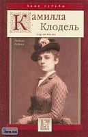 Нечаев С.Ю. Камилла Клодель. Любовь Родена. - М.: АСТ-ПРЕСС КНИГА, 2006. - 304 с. - (Знак судьбы). - тверд. обл.