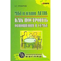 Прохорова О.Г. Мы и наши дети: как построить отношения в семье. - СПб.: КАРО, 2007. - 160 с. - (Психологический взгляд). - тверд. обл.