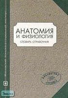 Анатомия и физиология: Словарь-справочник: Учебное пособие для ВУЗов / Автор-сост. С.С. Тверская. - М.: МПСИ, 2004. - 256 с. - (Библиотека студента). - тверд. обл.