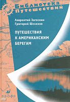 Загоскин Л.А, Шелихов Г.И. Путешествия к американским берегам. - М.: Дрофа, 2008. - 623 с. - (Библиотека путешествий). - тверд. обл.