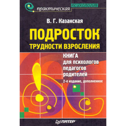Казанская В.Г. Подросток: Трудности взросления. Книга для психологов, педагогов, родителей. - СПб.: Питер, 2008. - 283 с. - (Практическая психология). - тверд. обл.