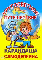 Постников В.Ю. Кругосветное путешествие Карандаша и Самоделкина: повесть-сказка: для дошкольного и младшего школьного возраста / Худож. Ю. Якунин. - Минск: Современная школа, 2009. - 104 с. - тверд. обл.
