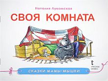 Лукомская Н. Своя комната: сказка. - М.: Русское слово - учебник, 2017. - 32 с. - (Сказки мамы - мышки). - мягк. обл.