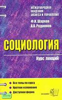 Шарков Ф.И, Родионов А.А. Социология: Учебное пособие для вузов. - М.: Экзамен, 2007. - 160 с. - (Курс лекций. Международная академия бизнеса и управления). - мягк. обл.