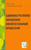 Кузнецова Н.П, Мейснер Е.В. Административное управление воспитательным процессом. - Волгоград: Учитель, 2008. - 250 с. - (В помощь администрации школы). - мягк. обл.