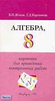 Жохов В.И, Карташева Г.Д. Алгебра. 8 кл. Карточки для проведения контрольных работ. УМК Макарычев Ю.Н. - М.: Вербум-М, 2003. - 96 с. - мягк. обл.